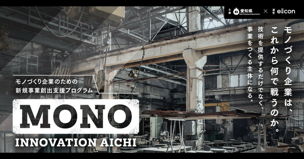 【 愛知県 × eiicon 】モノづくり中小・中堅企業向け新規事業創出プログラム「MONO INNOVATION AICHI」始動!! 【 愛知県 × eiicon 】モノづくり中小・中堅企業向け新規事業創出プログラム「MONO INNOVATION AICHI」始動!!