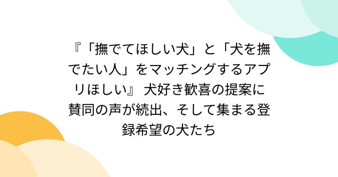 『「撫でてほしい犬」と「犬を撫でたい人」をマッチングするアプリほしい』 犬好き歓喜の提案に賛同の声が続出、そして集まる登録希望の犬たち - Togetter [トゥギャッター]