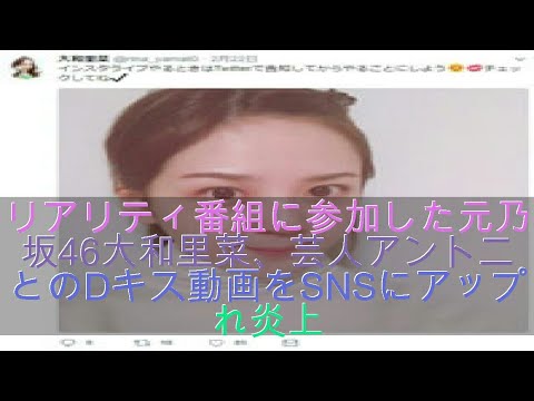 リアリティ番組に参加した元乃木坂46大和里菜 芸人アントニーとのdキス動画をsnsにアップされ炎上 Videos Wacoca Japan People Life Style リアリティ番組に参加した元乃木坂46大和里菜 芸人アントニーとのdキス動画をsnsにアップされ炎上 Videos Wacoca Japan People Life Style