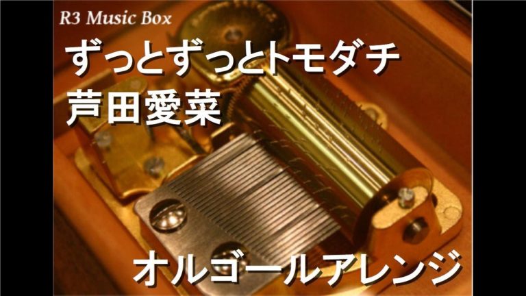 ずっとずっとトモダチ芦田愛菜オルゴール Videos Wacoca Japan People Life Style